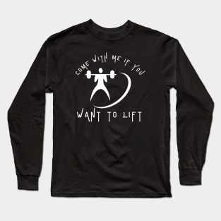 Come With Me If You Want To Lift Long Sleeve T-Shirt